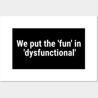 We put the 'fun' in 'dysfunctional' White Posters and Art